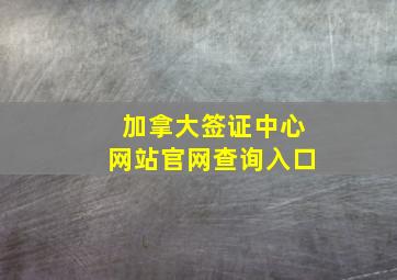 加拿大签证中心网站官网查询入口