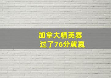 加拿大精英赛过了76分就赢