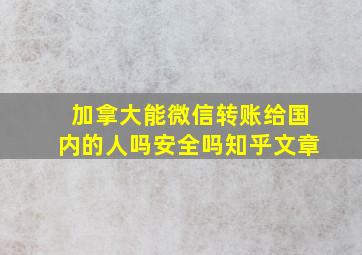 加拿大能微信转账给国内的人吗安全吗知乎文章