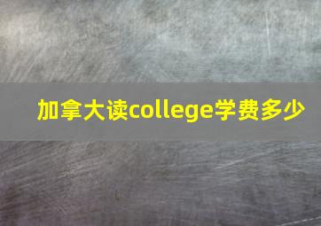 加拿大读college学费多少