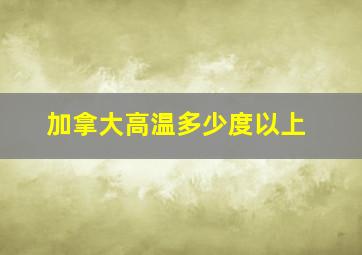 加拿大高温多少度以上