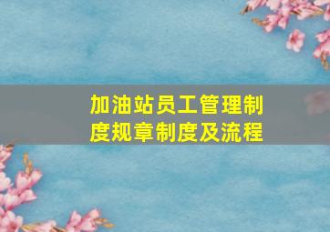 加油站员工管理制度规章制度及流程