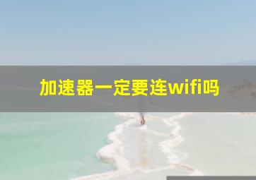 加速器一定要连wifi吗