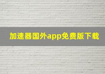 加速器国外app免费版下载