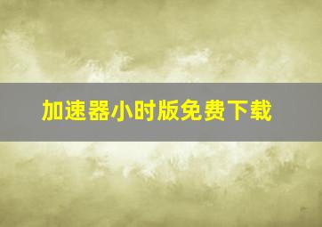 加速器小时版免费下载