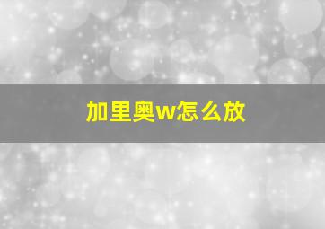 加里奥w怎么放