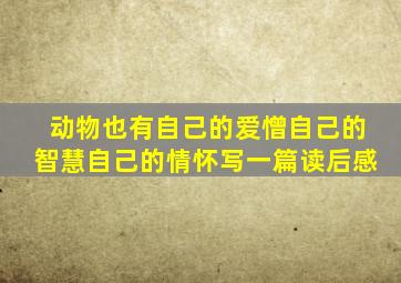 动物也有自己的爱憎自己的智慧自己的情怀写一篇读后感