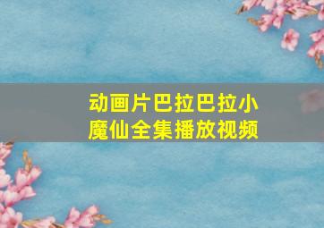 动画片巴拉巴拉小魔仙全集播放视频