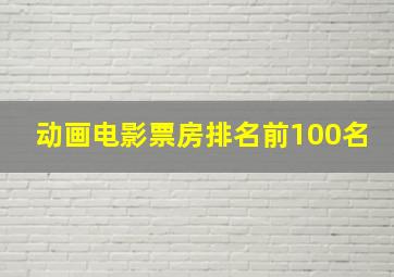 动画电影票房排名前100名