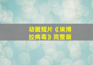 动画短片《埃博拉病毒》完整版