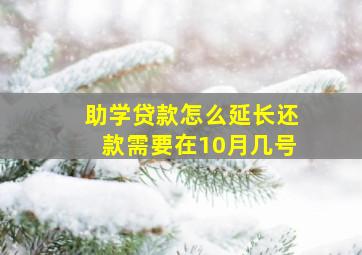 助学贷款怎么延长还款需要在10月几号