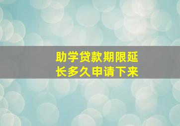 助学贷款期限延长多久申请下来