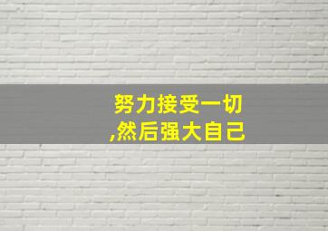 努力接受一切,然后强大自己