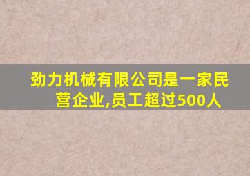 劲力机械有限公司是一家民营企业,员工超过500人