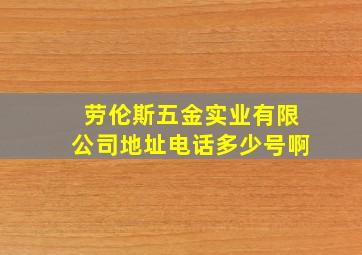 劳伦斯五金实业有限公司地址电话多少号啊