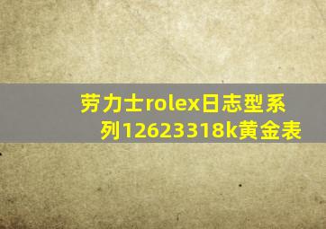 劳力士rolex日志型系列12623318k黄金表