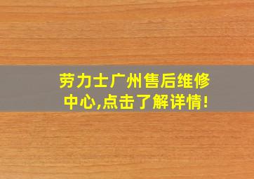 劳力士广州售后维修中心,点击了解详情!