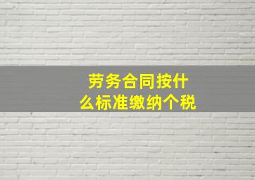 劳务合同按什么标准缴纳个税