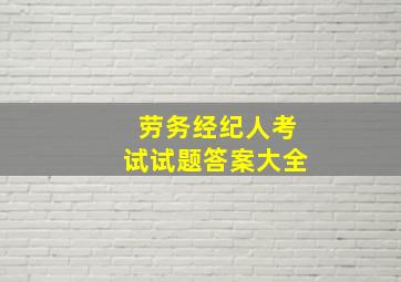 劳务经纪人考试试题答案大全