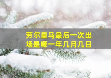 劳尔皇马最后一次出场是哪一年几月几日