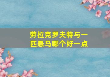 劳拉克罗夫特与一匹悬马哪个好一点