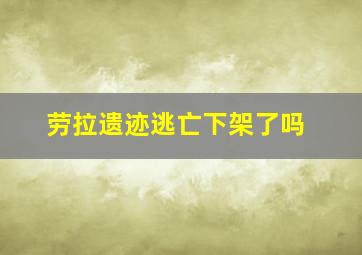 劳拉遗迹逃亡下架了吗