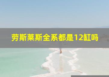 劳斯莱斯全系都是12缸吗