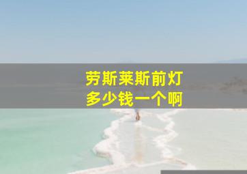 劳斯莱斯前灯多少钱一个啊