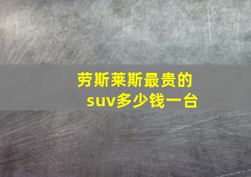 劳斯莱斯最贵的suv多少钱一台