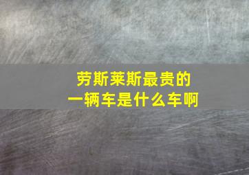 劳斯莱斯最贵的一辆车是什么车啊