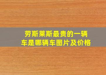 劳斯莱斯最贵的一辆车是哪辆车图片及价格