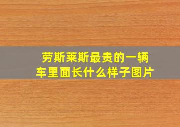 劳斯莱斯最贵的一辆车里面长什么样子图片