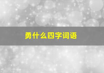 勇什么四字词语