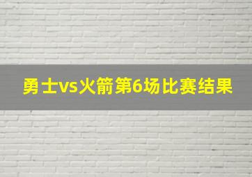 勇士vs火箭第6场比赛结果