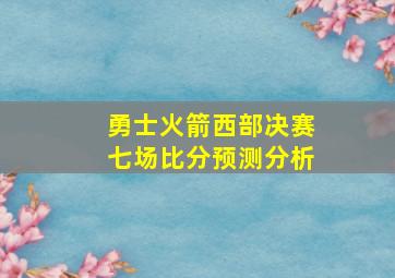 勇士火箭西部决赛七场比分预测分析