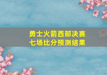 勇士火箭西部决赛七场比分预测结果