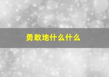 勇敢地什么什么