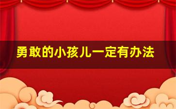 勇敢的小孩儿一定有办法