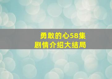 勇敢的心58集剧情介绍大结局