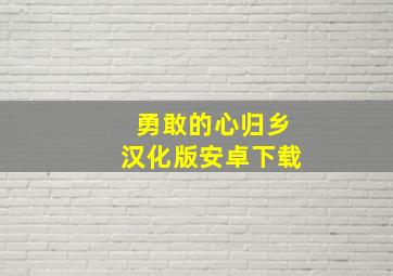 勇敢的心归乡汉化版安卓下载