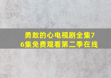 勇敢的心电视剧全集76集免费观看第二季在线