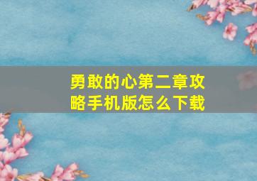 勇敢的心第二章攻略手机版怎么下载