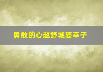 勇敢的心赵舒城娶幸子