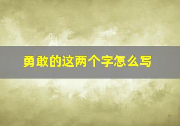 勇敢的这两个字怎么写