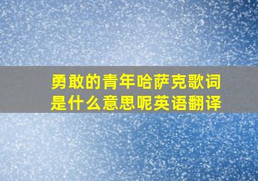 勇敢的青年哈萨克歌词是什么意思呢英语翻译