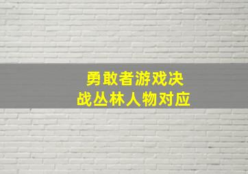 勇敢者游戏决战丛林人物对应