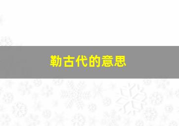 勒古代的意思