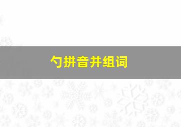 勺拼音并组词