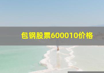 包钢股票600010价格