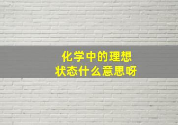 化学中的理想状态什么意思呀